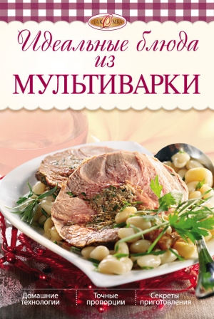 обложка книги Идеальные блюда из мультиварки - Ирина Михайлова