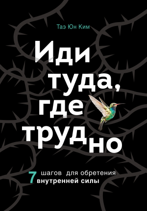 обложка книги Иди туда, где трудно. 7 шагов для обретения внутренней силы - Таэ Юн Ким