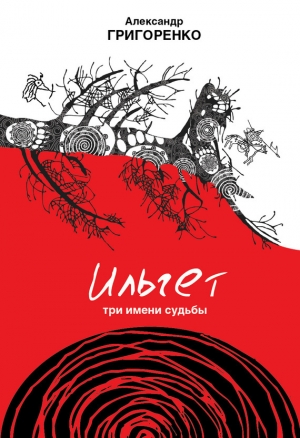 обложка книги Ильгет. Три имени судьбы - Александр Григоренко