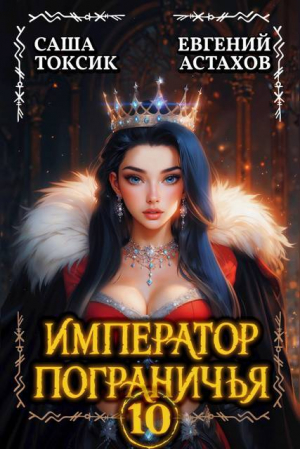 обложка книги Император Пограничья 10 (СИ) - Евгений Астахов