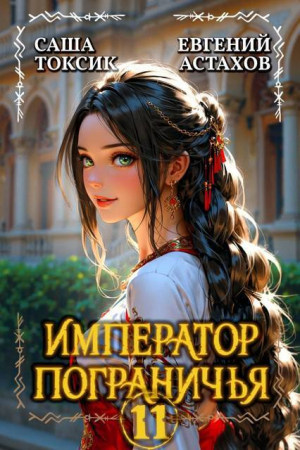 обложка книги Император Пограничья 11 (СИ) - Евгений Астахов