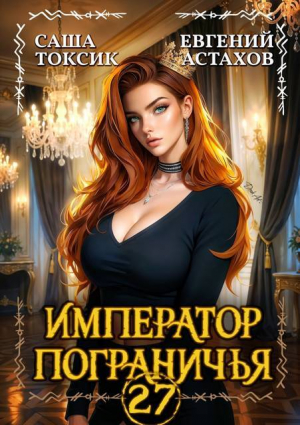 обложка книги Император Пограничья 27 (СИ) - Саша Токсик