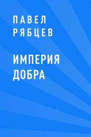 обложка книги Империя добра - Павел Рябцев