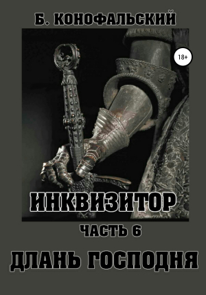 обложка книги Инквизитор. Часть 6. Длань Господня - Борис Конофальский