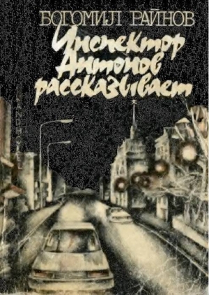 обложка книги Инспектор Антонов рассказывает - Богомил Райнов