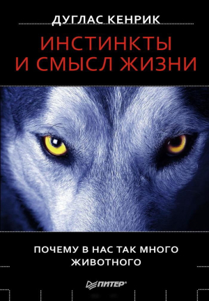 обложка книги Инстинкты и смысл жизни. Почему в нас так много животного - Дуглас Кенрик