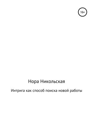 обложка книги Интрига как способ поиска новой работы - Нора Никольская