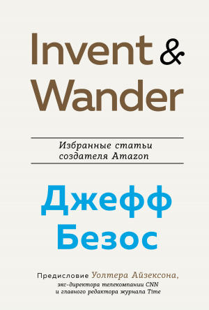 обложка книги Invent and Wander. Избранные статьи создателя Amazon Джеффа Безоса - Уолтер Айзексон