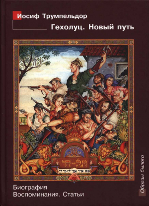 обложка книги Иосиф Трумпельдор. Гехолуц. Новый путь: Биография. Воспоминания. Статьи - Дмитрий Лосев