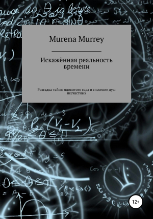 обложка книги Искажённая реальность времени. Разгадка тайны ядовитого сада и спасение душ несчастных - Murena Murrey