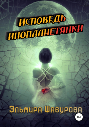 обложка книги Исповедь инопланетянки - Эльмира Шабурова