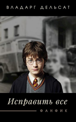 обложка книги Исправить все (СИ) - Владарг Дельсат