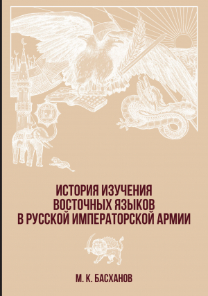 обложка книги История изучения восточных языков в русской императорской армии - Михаил Басханов