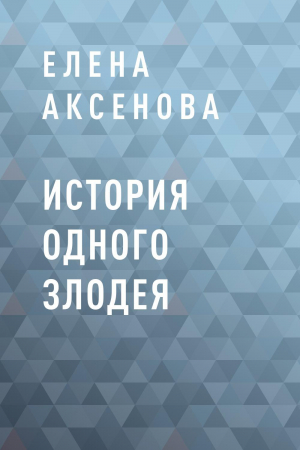 обложка книги История одного злодея - Елена Аксенова
