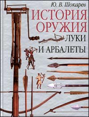 обложка книги История оружия. Луки и арбалеты - Юрий Шокарев