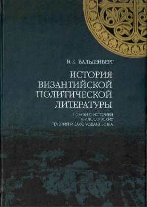 обложка книги История византийской политической литературы в связи с историей философских течений и законодательства - Владимир Вальденберг