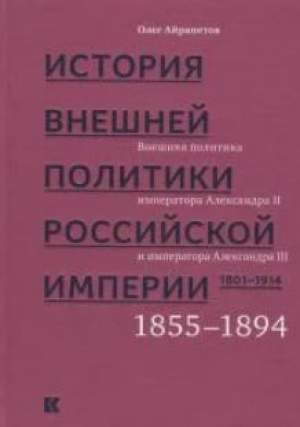 обложка книги История внешней политики Российской империи. 1801–1914: в 4 т. Т. 3. Внешняя политика императоров Александра II и Александра III. 1855—1894 - Олег Айрапетов