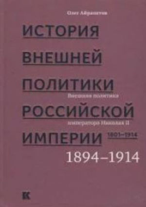 обложка книги История внешней политики Российской империи. 1801–1914: в 4 т. Т. 4. Внешняя политика императора Николая II. 1894—1914 - Олег Айрапетов
