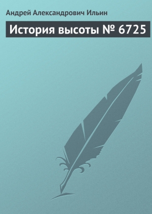 обложка книги История высоты № 6725 - Андрей Ильин
