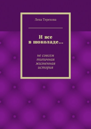 обложка книги И все в шоколаде… - Лена Терехова