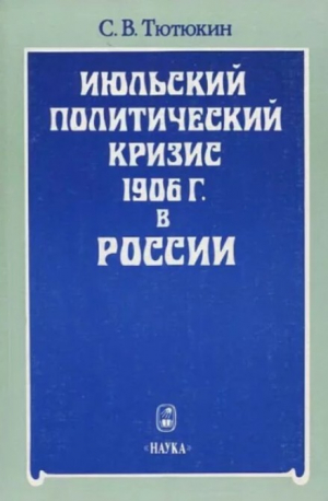 обложка книги Июльский политический кризис 1906 г. в России - Станислав Тютюкин