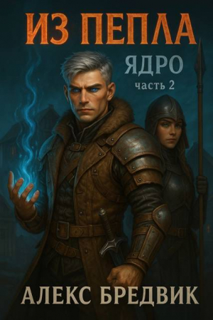 обложка книги Из Пепла. Том 2. Ядро. Часть 2 (СИ) - Алекс Бредвик