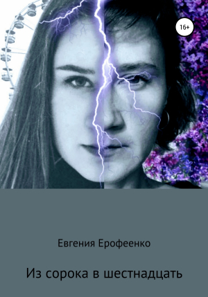 обложка книги Из сорока в шестнадцать - Евгения Ерофеенко