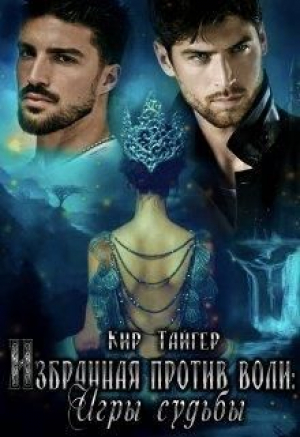 обложка книги Избранная против воли: Игры судьбы (СИ) - Кир Тайгер