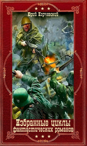 обложка книги Избранные циклы фантастических романов. Компиляция. Книги 1-26 (СИ) - Юрий Корчевский