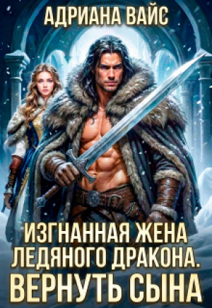 обложка книги Изгнанная жена ледяного дракона. Вернуть сына! (СИ) - Адриана Вайс