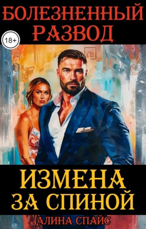 обложка книги Измена за спиной. Болезненный развод (СИ) - Алина Спайс
