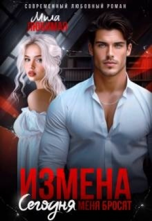 обложка книги Измена. Сегодня меня бросят (СИ) - Мила Любимая