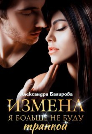 обложка книги Измена. Я больше не буду тряпкой (СИ) - Александра Багирова