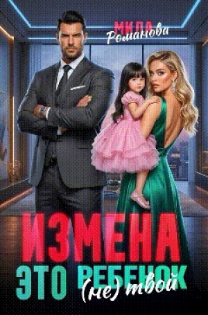 обложка книги Измена! Это (не) твой ребенок! (СИ) - Мила Романова