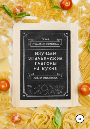 обложка книги Изучаем итальянские глаголы на кухне - Алёна Полякова