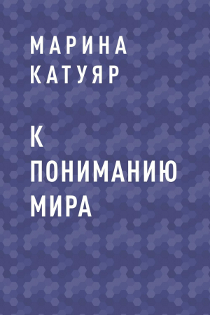 обложка книги К пониманию мира - Марина Катуяр