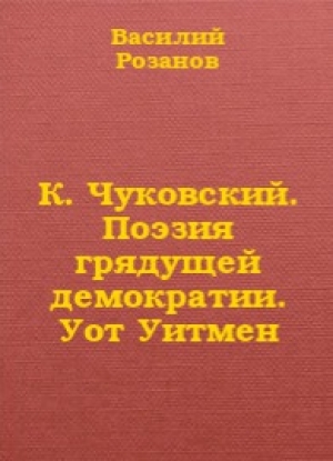 обложка книги К. Чуковский. Поэзия грядущей демократии. Уот Уитмен - Василий Розанов