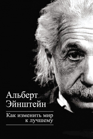 обложка книги Как изменить мир к лучшему - Альберт Эйнштейн