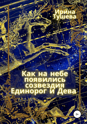 обложка книги Как на небе появились созвездия Единорог и Дева - Ирина Тушева