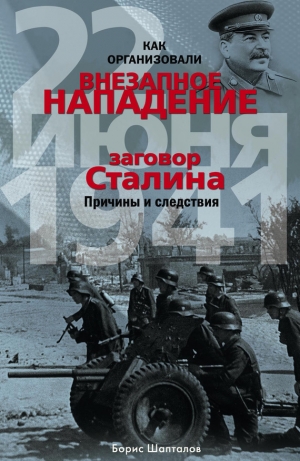 обложка книги Как организовали «внезапное» нападение 22 июня 1941. Заговор Сталина. Причины и следствия - Борис Шапталов