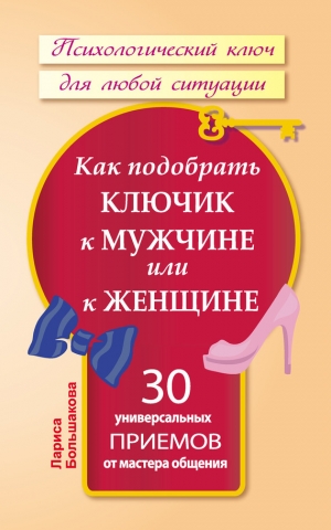 обложка книги Как подобрать ключик к мужчине или к женщине. 30 универсальных приемов от мастера общения - Лариса Большакова