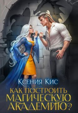 обложка книги Как построить магическую академию? (СИ) - Ксения Кис