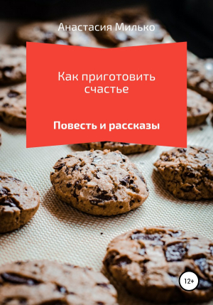 обложка книги Как приготовить счастье - Анастасия Милько