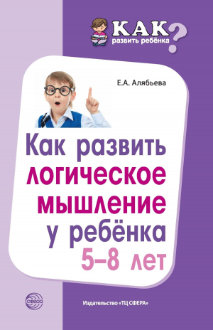 обложка книги Как развить логическое мышление у ребенка 5—8 лет - Елена Алябьева