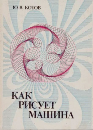обложка книги Как рисует машина - Юрий Котов