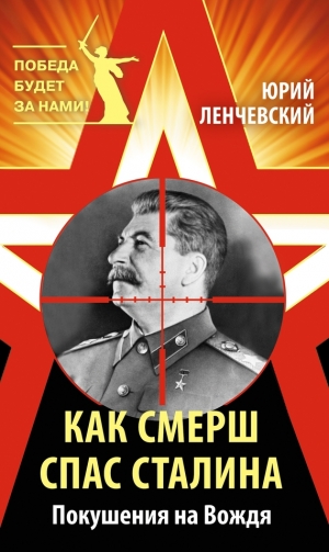 обложка книги Как СМЕРШ спас Сталина. Покушения на Вождя - Юрий Ленчевский