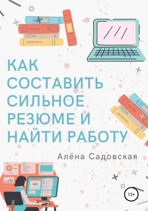 обложка книги Как составить сильное резюме и найти работу - Алёна Садовская