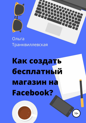 обложка книги Как создать бесплатный интернет-магазин на Facebook - Ольга Транквиллевская