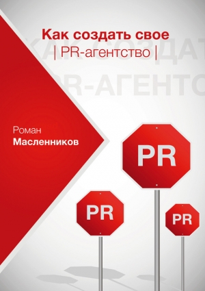 обложка книги Как создать свое PR-агентство, или Абсолютная власть по-русски? - Роман Масленников