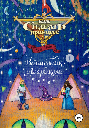 обложка книги Как спасать принцесс 1. Волшебник Лагрикома. Том 1 - Алекс Траум